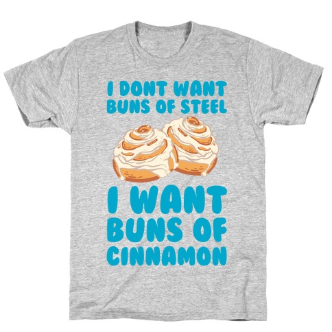 I Don't Want Buns Of Steel I Want Buns Of Cinnamon T-Shirt