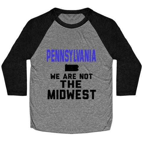Pennsylvania; We are Not the Midwest. Baseball Tee