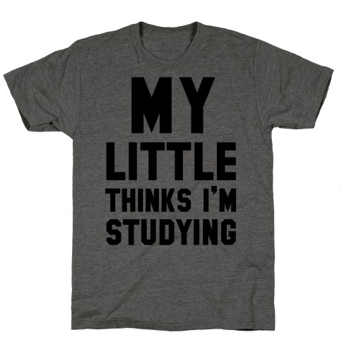 My Little Thinks I'm Studying T-Shirt