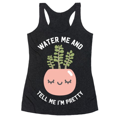 Water Me and Tell Me I'm Pretty Racerback Tank Top