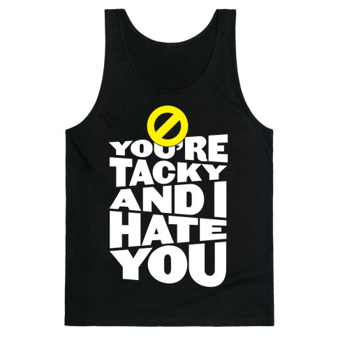 You're Tacky And I Hate You Tank Tops | LookHUMAN