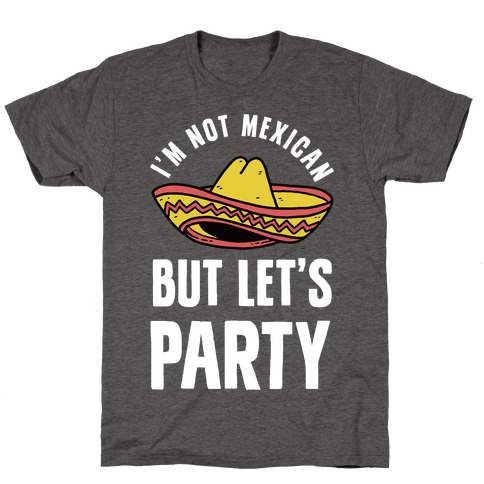 I'm Not Mexican But Let's Party T-Shirt
