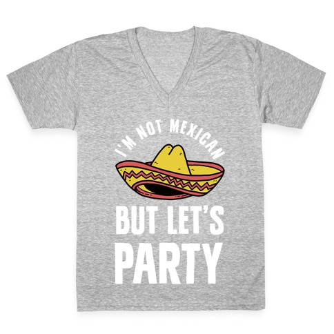 I'm Not Mexican But Let's Party V-Neck Tee Shirt
