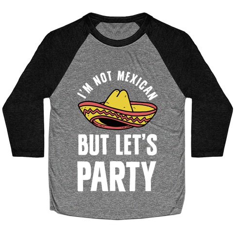 I'm Not Mexican But Let's Party Baseball Tee