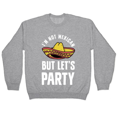 I'm Not Mexican But Let's Party Pullover