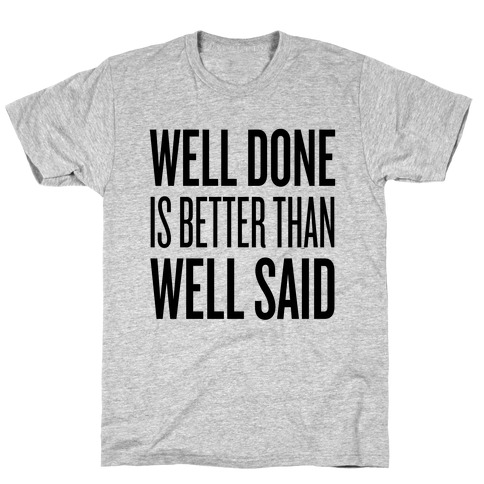 Well Done > Well Said T-Shirt