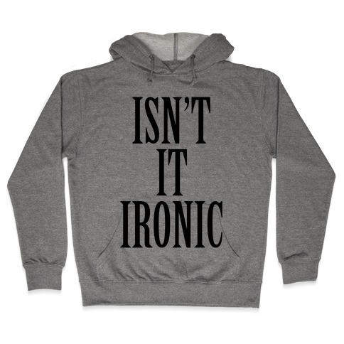 Isn't It Ironic? Hooded Sweatshirt