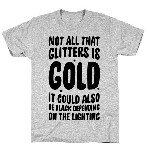 Not All That Glitters Is Gold T-Shirt