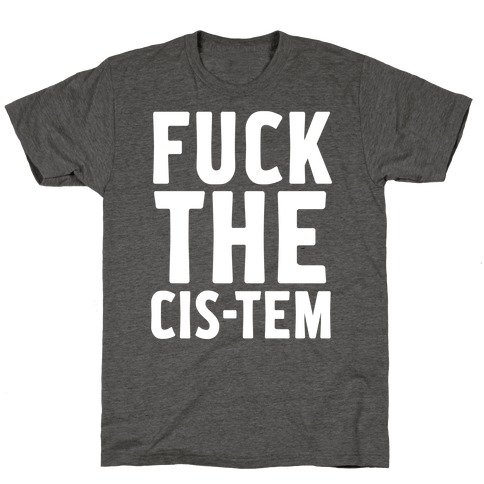 F*** the Cis-tem T-Shirt