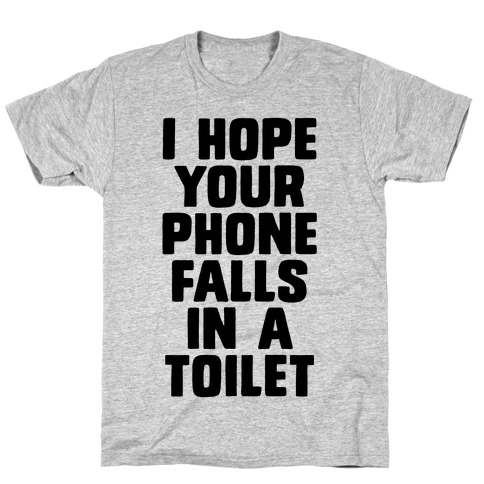I Hope Your Phone Falls in a Toilet T-Shirt