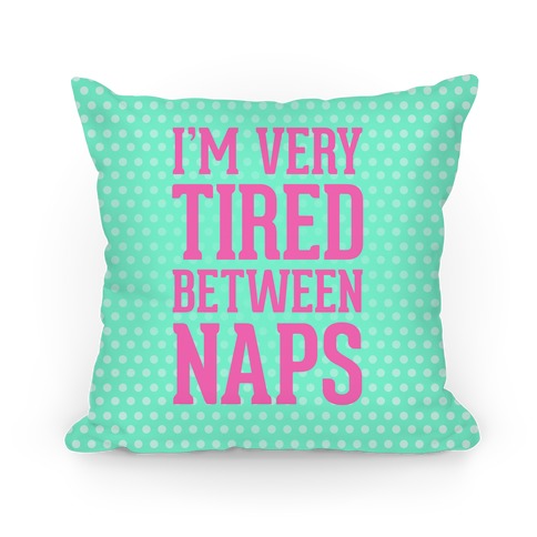 I'm Very Tired Between Naps Pillow