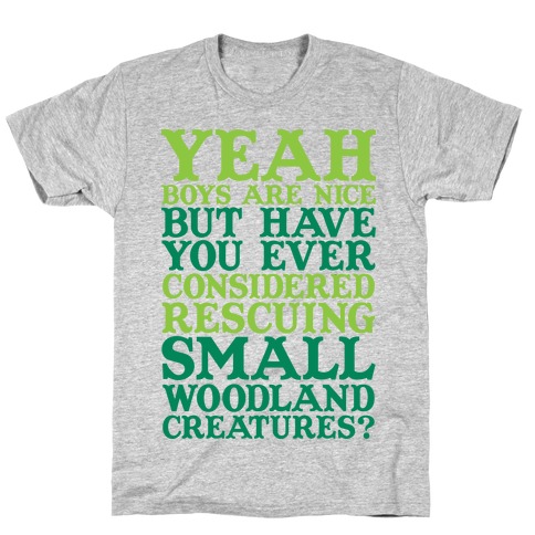 Yeah Boys Are Nice But Have You Ever Considered Rescuing Small Woodland Creatures T-Shirt