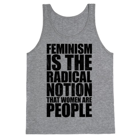 Feminism Is The Radical Notion That Women Are People Tank Tops | LookHUMAN