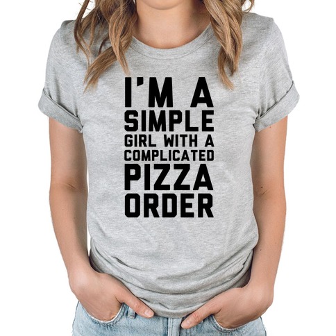 I'm A Simple Girl With A Complicated Pizza Order T-Shirts | LookHUMAN