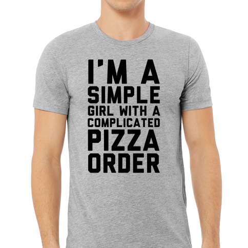 I'm A Simple Girl With A Complicated Pizza Order T-Shirts | LookHUMAN