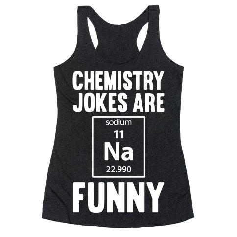 Chemistry Jokes Are Sodium Funny Racerback Tank Top