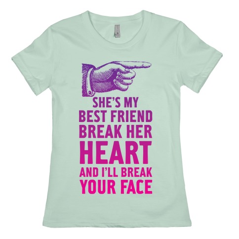 She S My Best Friend Break Her Heart And I Ll Break Your Face T Shirts Lookhuman