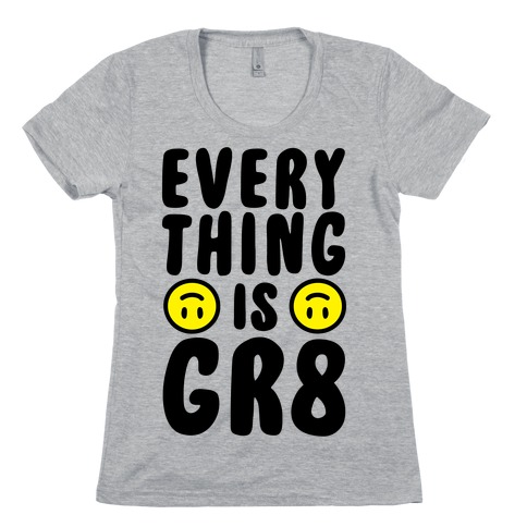 Everything Is Gr8 Womens T-Shirt