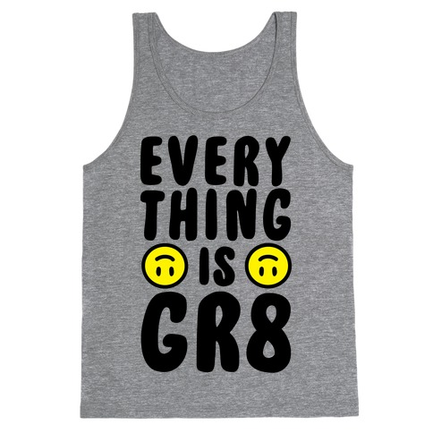 Everything Is Gr8 Tank Top