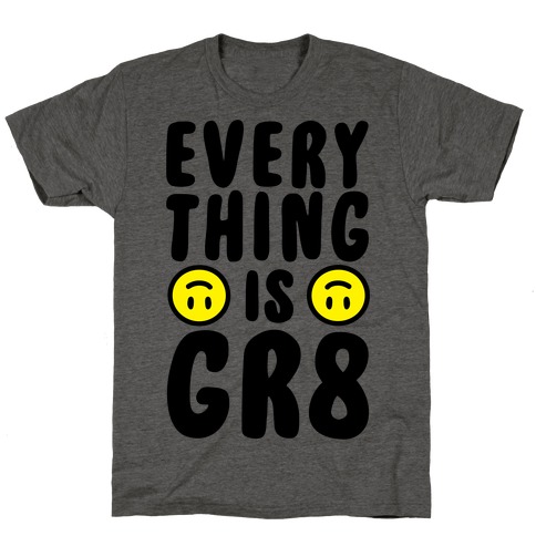 Everything Is Gr8 T-Shirt