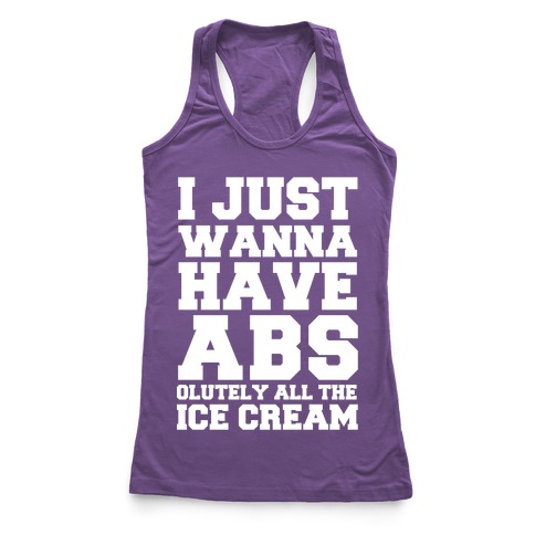 I Just Wanna Have Abs...olutely All The Ice Cream Racerback Tank ...