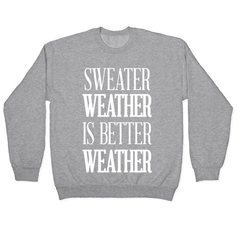 Sweater Weather Is Better Weather Pullover