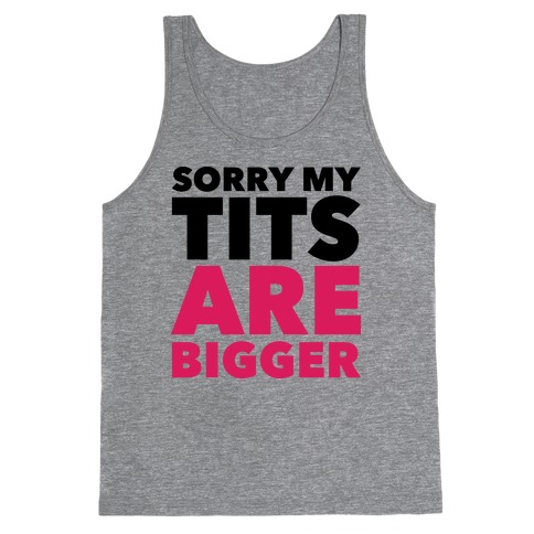 Sorry My Tits Are Bigger Tank Top