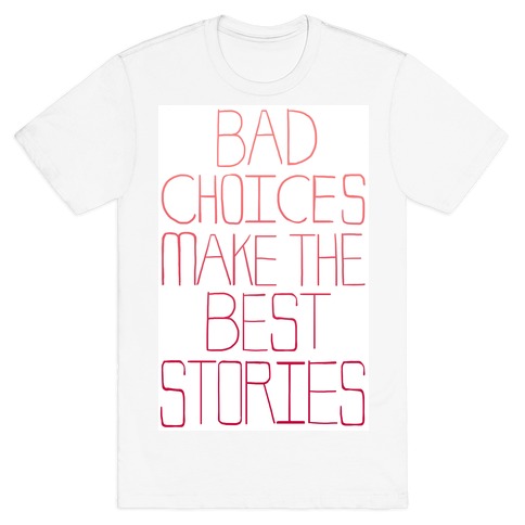Bad Choices Make the Best Stories T-Shirt