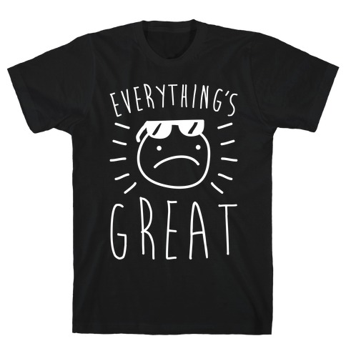 Everything's Great T-Shirt