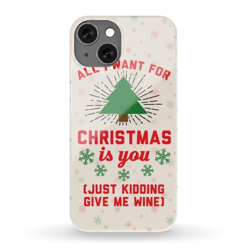 All I Want For Christmas Is You (Just Kidding Give Me Wine) Phone Case
