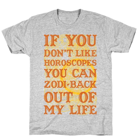 If You Don't Like Horoscopes You Can Zodi-back Out of My Life T-Shirt