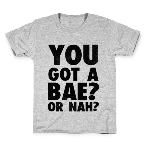 You Got a Bae? Or Nah? Kids T-Shirt