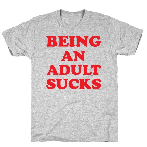 Being An Adult Sucks T-Shirt