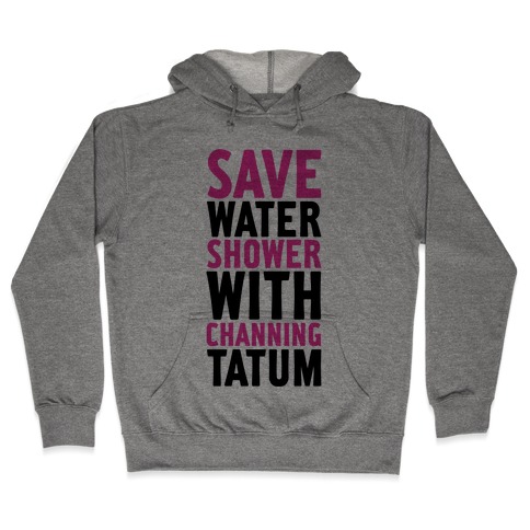 Save Water Shower with Channing Tatum Hooded Sweatshirt
