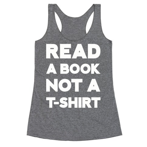 Read a Book Not a T-shirt Racerback Tank Top