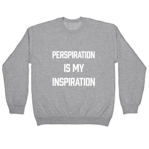 Perspiration Is My Inspiration Pullover