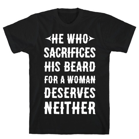 He Who Sacrifices His Beard For A Woman Deservers Neither T-Shirt