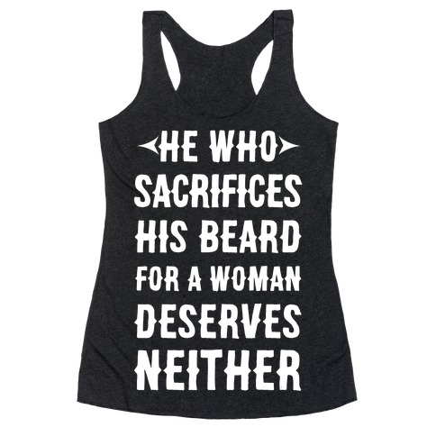 He Who Sacrifices His Beard For A Woman Deservers Neither Racerback Tank Top