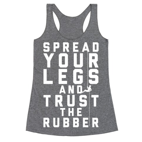 Spread Your Legs And Trust The Rubber Racerback Tank Top