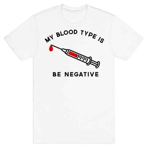 My Blood Type is Be Negative T-Shirt