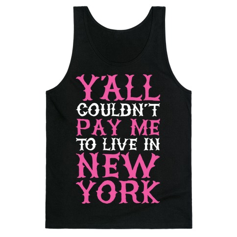 Y'all Couldn't Pay Me To Live In New York Tank Top