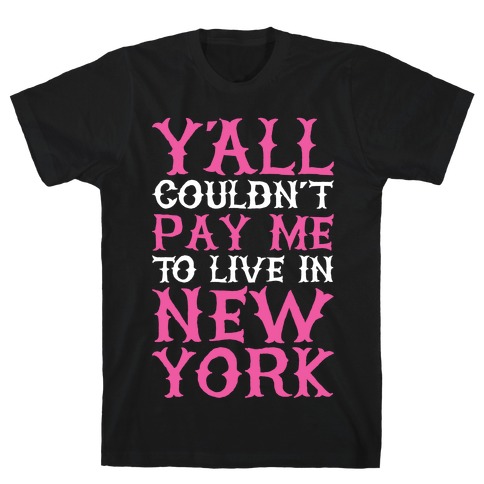 Y'all Couldn't Pay Me To Live In New York T-Shirt