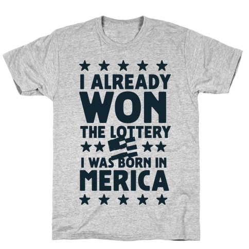 I Already Won the Lottery I Was Born in 'Merica T-Shirt