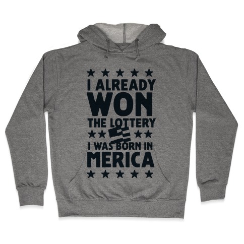 I Already Won the Lottery I Was Born in 'Merica Hooded Sweatshirt