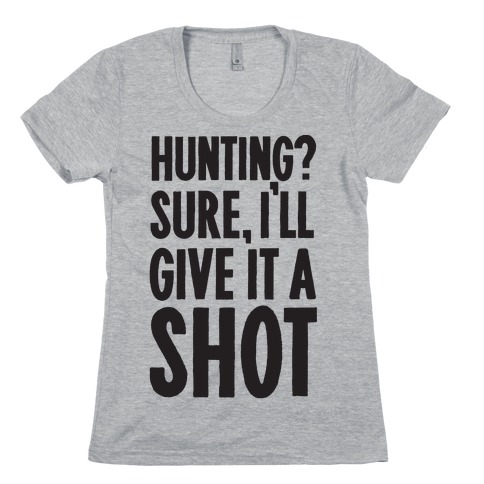 I'll Give Hunting A Shot Womens T-Shirt
