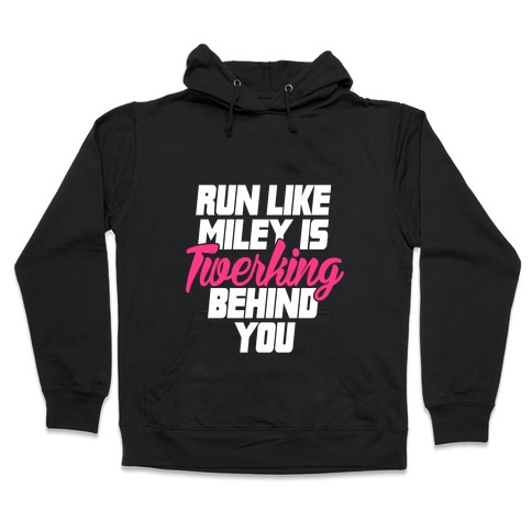 Run Like Miley Is Twerking Behind You Hooded Sweatshirt