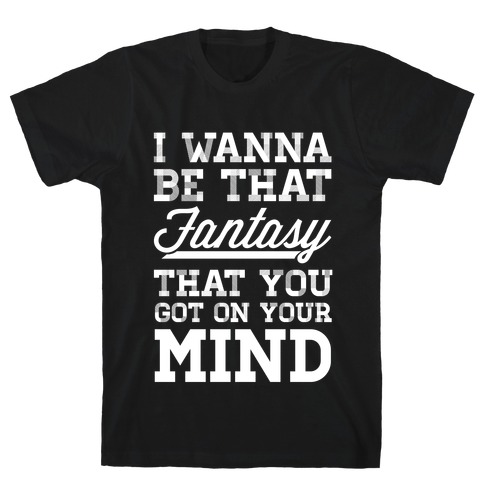 I Wanna Be That Fantasy T-Shirt