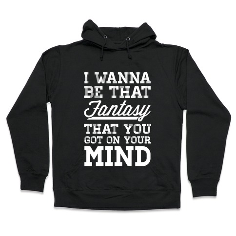I Wanna Be That Fantasy Hooded Sweatshirt