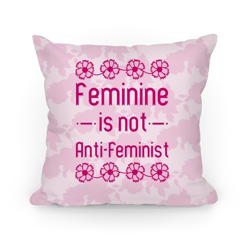Feminine Is Not Anti-Feminist Pillow