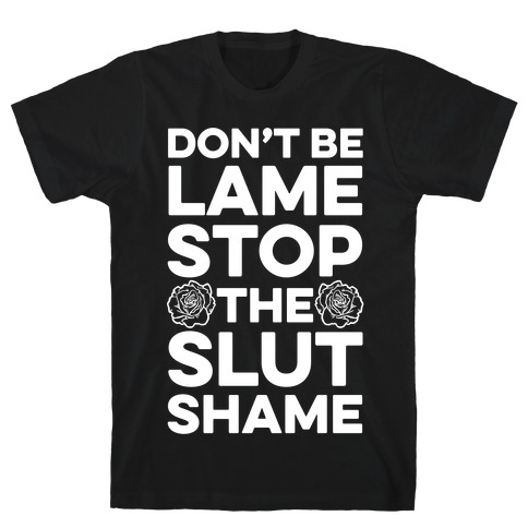 Don't Be Lame Stop The Slut Shame T-Shirt